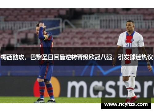 梅西助攻，巴黎圣日耳曼逆转晋级欧冠八强，引发球迷热议