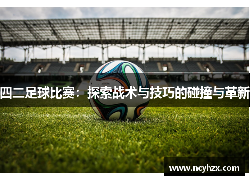 四二足球比赛：探索战术与技巧的碰撞与革新