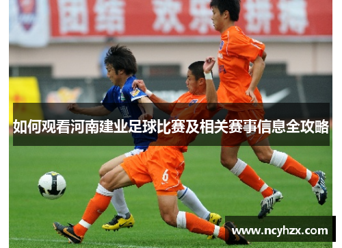 如何观看河南建业足球比赛及相关赛事信息全攻略