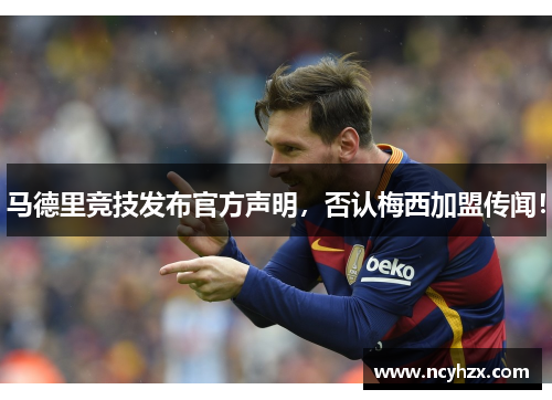 马德里竞技发布官方声明，否认梅西加盟传闻！