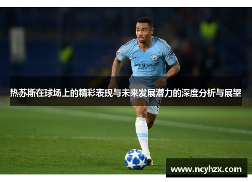 热苏斯在球场上的精彩表现与未来发展潜力的深度分析与展望