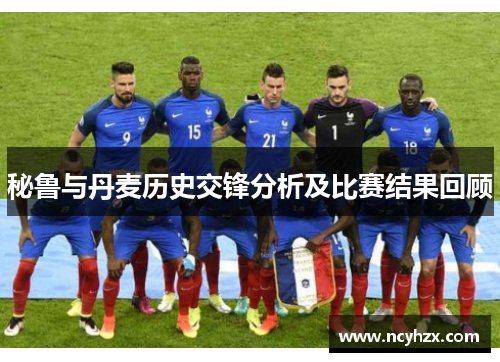 秘鲁与丹麦历史交锋分析及比赛结果回顾